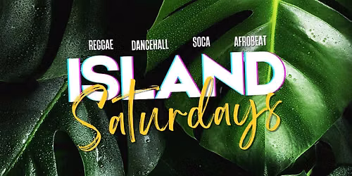 c. Island Saturdays: Dancehall, SOCA, Reggae, Afrobeats