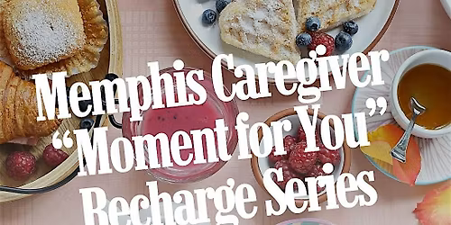 Memphis Caregiver "Moment for You" Recharge Series