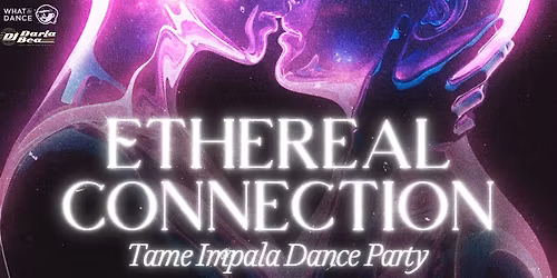 ETHEREAL CONNECTION ~ TAME IMPALA DANCE PARTY ~ SANTA BARBARA (21+)