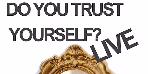 DO YOU TRUST YOURSELF? LIVE