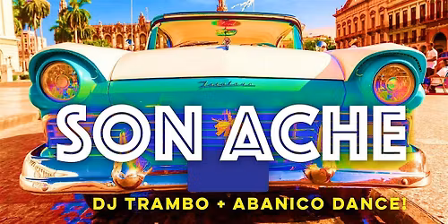 Cuban Friday with Son Ache + DJ Trambo + Abanico Dance!