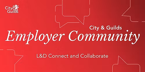 City & Guilds Employer Community: L&D Connect  and Collaborate