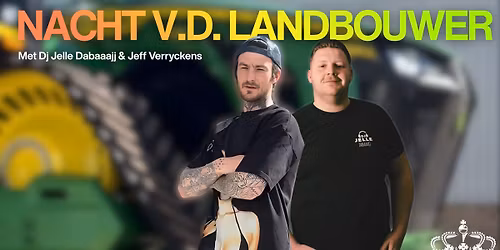NACHT V.D. LANDBOUWER M\/ Jelle Dabaaajj & Jeff Verryckens