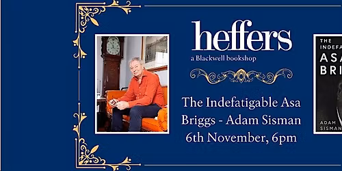 The Indefatigable Asa Briggs - Adam Sisman, at Heffers Bookshop