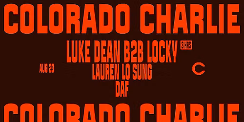 Colorado Charlie w\/ Luke Dean B2B Locky (3hrs), Lauren Lo Sung, DAF (SOLD OUT)