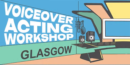 Voiceover Acting Workshop - Glasgow - NEW SESSION