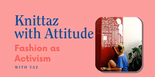 Knittaz with Attitude: Fashion as Activism with Vaz