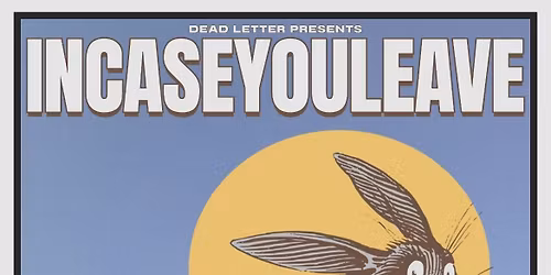 Dead Letter Presents\u2026 incaseyouleave + Support