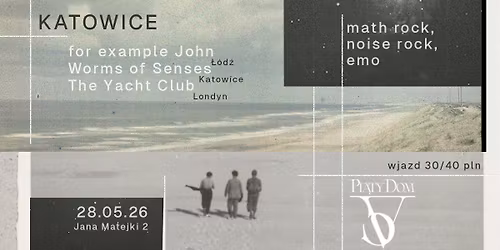 for example John + The Yacht Club + Worms of Senses - KATOWICE, PI\u0104TY DOM 28.05