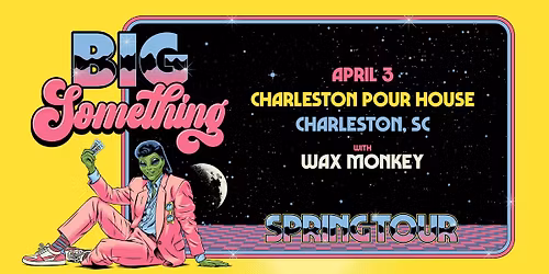 Big Something w\/ Wax Monkey at the Charleston Pour House