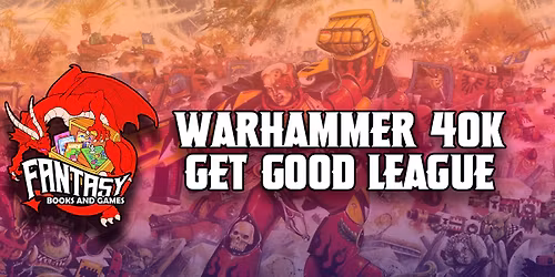 WARHAMMER 40K GET GOOD LEAGUE