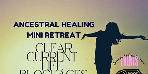 Ancestral Healing Mini Retreat: Clear current life blockages.