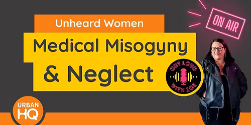 Unheard Women \u2013 Medical Misogyny & Neglect