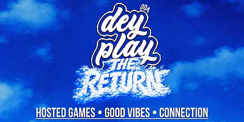 Dey Play 004: The Return!