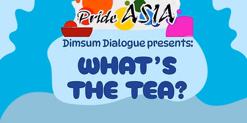 Dimsum Dialogue presents WHAT's THE TEA?