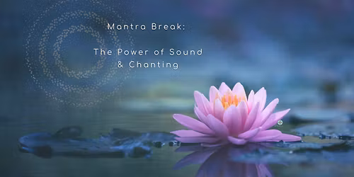 Mantra Break: The Power of Sound & Chanting