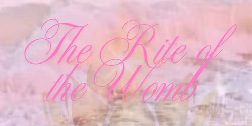 The Rite of the Womb \ud83c\udf39