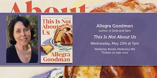 Allegra Goodman presents "This Is Not About Us"