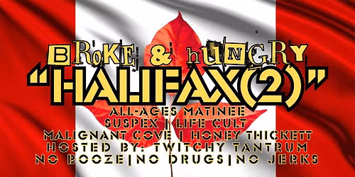 BROKE & HUNGRY "HALIFAX(2)":SUSPEX\/LIFE CULT\/MALIGNANT COVE\/HONEY THICKETT & twitchy tantrum!