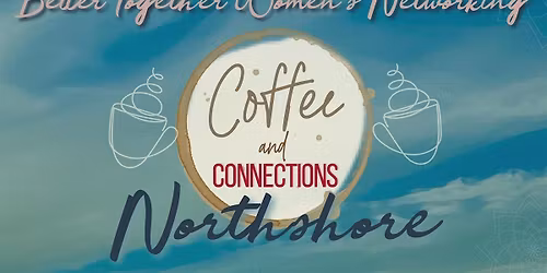 Better Together Women\u2019s Networking  NORTHSHORE  Coffee Connect NOV 2025