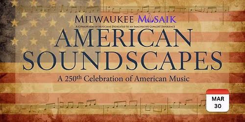 MILWAUKEE MUSAIK: "American Soundscapes: A 250th Celebration"