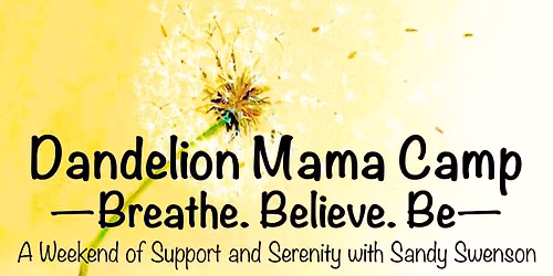 Dandelion Mama Camp with Sandy Swenson