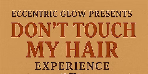 Eccentric GLOW  Presents  "Don't Touch My Hair" Experience