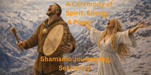 A Ceremony of Spirit, Energy & Power- Shamanic Journey, Power Retrieval & SekHem Healing