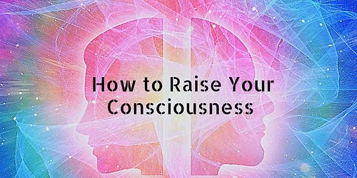 What is Consciousness, and how to raise it Workshop