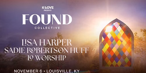 K-Love Presents: Found Collective  Lisa Harper & Sadie Robertson Huff and Worship With LO Worship