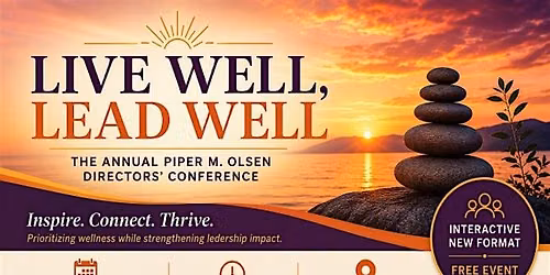 Live Well, Lead Well. The Annual Piper M. Olsen Directors' Conference