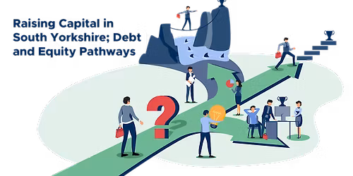 Raising Capital in South Yorkshire; Debt and Equity Pathways