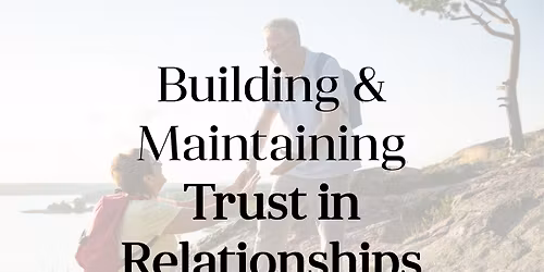 Building & Maintaining Trust in Relationships