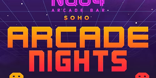 Arcade Nights @ NQ64 Soho Thursday 28th May