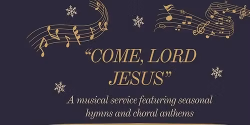 Come, Lord Jesus-A Musical Service of Seasonal Hymns and Choral Anthems