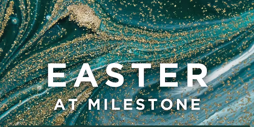 EASTER AT MILESTONE CHURCH | Sat 6:30PM + Sun 9:00 & 11AM