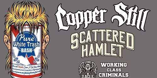 WHITE TRASH BASH featuring Copper Still & Scattered Hamlet w\/Stone Eagle, Working Class Criminals