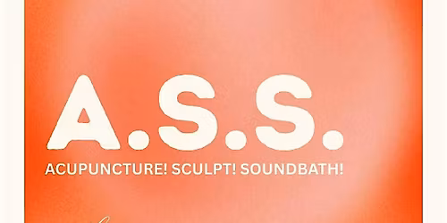 A.S.S. Acupuncture. Sculpt. Sound Bath with Alexa & Dr. Nicole