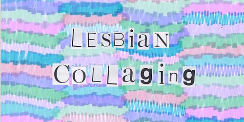 Lesbian Collaging September