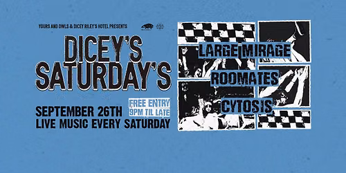 DICEY'S SATURDAYS w\/ Large Mirage \/\/ Roomates \/\/ Cytosis