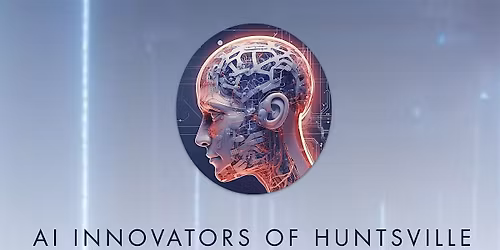 AI Innovators of Huntsville Monthly Meetup