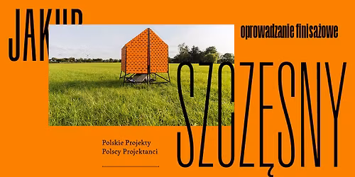 Jakub Szcz\u0119sny. Polskie Projekty Polscy Projektanci | finisa\u017cowe oprowadzanie kuratorskie