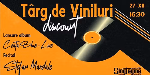 T\u00e2rg de Viniluri+Lansare album Cea\u0163a Blue+Recital Stefan Mardale