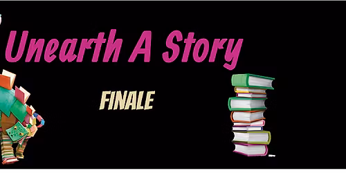 Unearth A Story: Finale