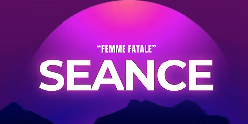 SEANCE ~ FEMME FATALE {Alternative Dance Night}