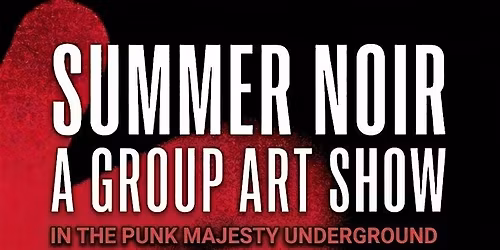 SUMMER NOIR: Preview Night of an Underground Group Art Show