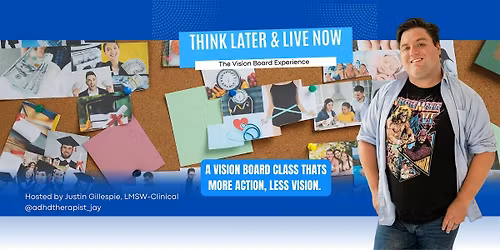 Think Later & Live Now: The Vision Board Experience