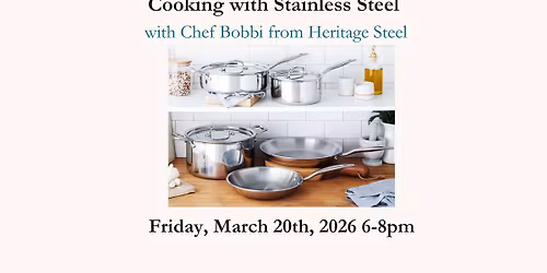 Cooking with Stainless Steel with Chef Bobbi from Heritage Steel Friday, March 20 • 6:00pm-8:00pm