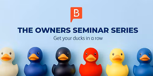 The Owners Seminar Series: Get Your Ducks in a Row