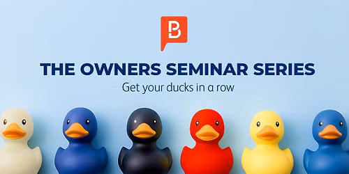 The Owners Seminar Series: Get Your Ducks in a Row